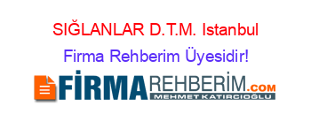 SIĞLANLAR+D.T.M.+Istanbul Firma+Rehberim+Üyesidir!