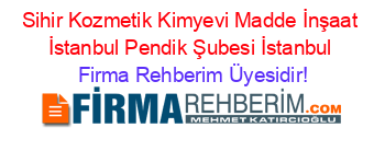 Sihir+Kozmetik+Kimyevi+Madde+İnşaat+İstanbul+Pendik+Şubesi+İstanbul Firma+Rehberim+Üyesidir!