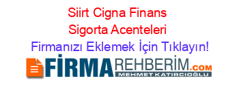 Siirt+Cigna+Finans+Sigorta+Acenteleri Firmanızı+Eklemek+İçin+Tıklayın!