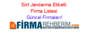 Siirt+Jandarma+Etiketli+Firma+Listesi Güncel+Firmaları!