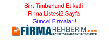 Siirt+Timberland+Etiketli+Firma+Listesi2.Sayfa Güncel+Firmaları!