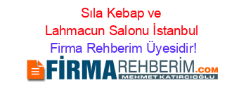 Sıla+Kebap+ve+Lahmacun+Salonu+İstanbul Firma+Rehberim+Üyesidir!