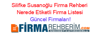 Silifke+Susanoğlu+Firma+Rehberi+Nerede+Etiketli+Firma+Listesi Güncel+Firmaları!