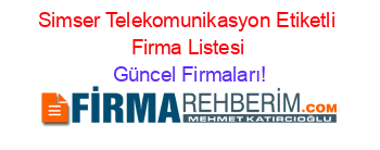 Simser+Telekomunikasyon+Etiketli+Firma+Listesi Güncel+Firmaları!