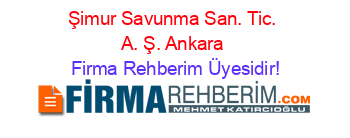 Şimur+Savunma+San.+Tic.+A.+Ş.+Ankara Firma+Rehberim+Üyesidir!