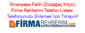 +Sinanpaşa+Fatih+(Düzağaç+Köyü)+Firma+Rehberim+Telefon+Listesi Telefonunuzu+Eklemek+İçin+Tıklayın!