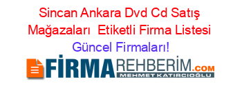 Sincan+Ankara+Dvd+Cd+Satış+Mağazaları +Etiketli+Firma+Listesi Güncel+Firmaları!