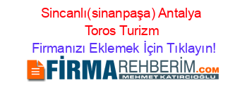 Sincanlı(sinanpaşa)+Antalya+Toros+Turizm Firmanızı+Eklemek+İçin+Tıklayın!