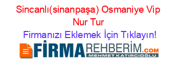 Sincanlı(sinanpaşa)+Osmaniye+Vip+Nur+Tur Firmanızı+Eklemek+İçin+Tıklayın!