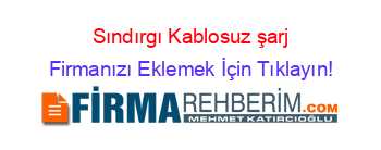 Sındırgı+Kablosuz+şarj Firmanızı+Eklemek+İçin+Tıklayın!