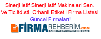 Sinerji+Istif+Sinerji+Istif+Makinalari+San.+Ve+Tic.ltd.sti.+Orhanli+Etiketli+Firma+Listesi Güncel+Firmaları!