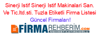 Sinerji+Istif+Sinerji+Istif+Makinalari+San.+Ve+Tic.ltd.sti.+Tuzla+Etiketli+Firma+Listesi Güncel+Firmaları!