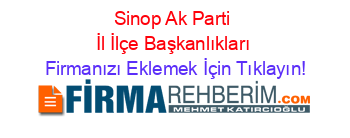 Sinop+Ak+Parti+İl+İlçe+Başkanlıkları Firmanızı+Eklemek+İçin+Tıklayın!