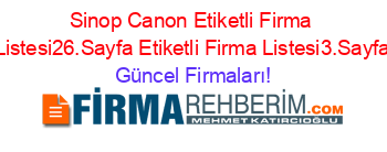 Sinop+Canon+Etiketli+Firma+Listesi26.Sayfa+Etiketli+Firma+Listesi3.Sayfa Güncel+Firmaları!