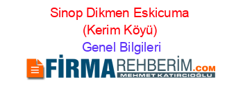 Sinop+Dikmen+Eskicuma+(Kerim+Köyü) Genel+Bilgileri