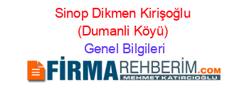 Sinop+Dikmen+Kirişoğlu+(Dumanli+Köyü) Genel+Bilgileri
