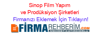 Sinop+Film+Yapım+ve+Prodüksiyon+Şirketleri Firmanızı+Eklemek+İçin+Tıklayın!