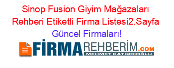 Sinop+Fusion+Giyim+Mağazaları+Rehberi+Etiketli+Firma+Listesi2.Sayfa Güncel+Firmaları!