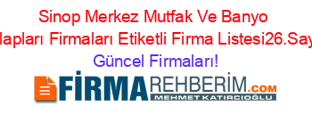 Sinop+Merkez+Mutfak+Ve+Banyo+Dolapları+Firmaları+Etiketli+Firma+Listesi26.Sayfa Güncel+Firmaları!