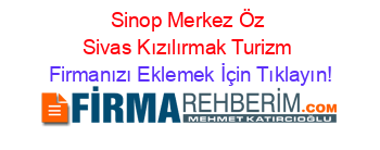 Sinop+Merkez+Öz+Sivas+Kızılırmak+Turizm Firmanızı+Eklemek+İçin+Tıklayın!