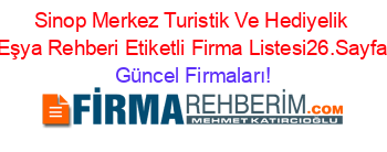 Sinop+Merkez+Turistik+Ve+Hediyelik+Eşya+Rehberi+Etiketli+Firma+Listesi26.Sayfa Güncel+Firmaları!