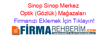 Sinop+Sinop+Merkez+Optik+(Gözlük)+Mağazaları Firmanızı+Eklemek+İçin+Tıklayın!