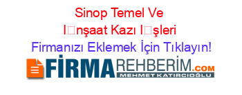 Sinop+Temel+Ve+İnşaat+Kazı+İşleri Firmanızı+Eklemek+İçin+Tıklayın!