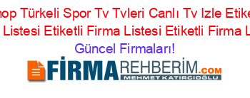 Sinop+Türkeli+Spor+Tv+Tvleri+Canlı+Tv+Izle+Etiketli+Firma+Listesi+Etiketli+Firma+Listesi+Etiketli+Firma+Listesi Güncel+Firmaları!