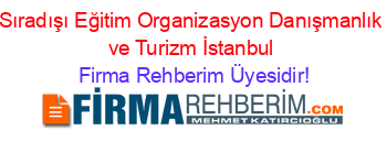 Sıradışı+Eğitim+Organizasyon+Danışmanlık+ve+Turizm+İstanbul Firma+Rehberim+Üyesidir!