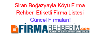 Siran+Boğazyayla+Köyü+Firma+Rehberi+Etiketli+Firma+Listesi Güncel+Firmaları!