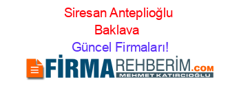 Siresan+Anteplioğlu+Baklava+ Güncel+Firmaları!