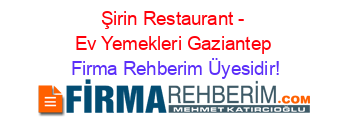 Şirin+Restaurant+-+Ev+Yemekleri+Gaziantep Firma+Rehberim+Üyesidir!