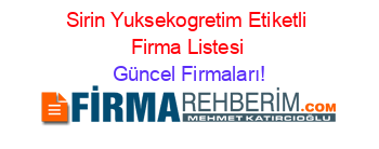 Sirin+Yuksekogretim+Etiketli+Firma+Listesi Güncel+Firmaları!