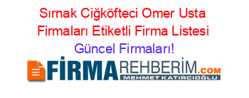 Sırnak+Ciğköfteci+Omer+Usta+Firmaları+Etiketli+Firma+Listesi Güncel+Firmaları!