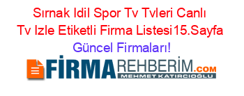 Sırnak+Idil+Spor+Tv+Tvleri+Canlı+Tv+Izle+Etiketli+Firma+Listesi15.Sayfa Güncel+Firmaları!