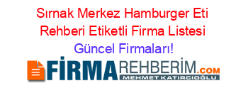 Sırnak+Merkez+Hamburger+Eti+Rehberi+Etiketli+Firma+Listesi Güncel+Firmaları!
