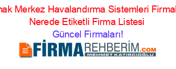 Sırnak+Merkez+Havalandırma+Sistemleri+Firmaları+Nerede+Etiketli+Firma+Listesi Güncel+Firmaları!