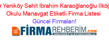 Sişeler+Yeniköy+Sehit+Ibrahim+Karaoğlanoğlu+Ilköğretim+Okulu+Manavgat+Etiketli+Firma+Listesi Güncel+Firmaları!