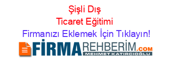 Şişli+Dış+Ticaret+Eğitimi Firmanızı+Eklemek+İçin+Tıklayın!