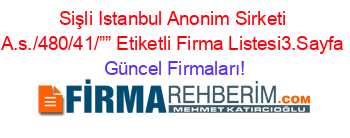 Sişli+Istanbul+Anonim+Sirketi+A.s./480/41/””+Etiketli+Firma+Listesi3.Sayfa Güncel+Firmaları!
