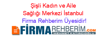 Şişli+Kadın+ve+Aile+Sağlığı+Merkezi+İstanbul Firma+Rehberim+Üyesidir!