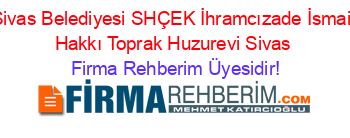 Sivas+Belediyesi+SHÇEK+İhramcızade+İsmail+Hakkı+Toprak+Huzurevi+Sivas Firma+Rehberim+Üyesidir!