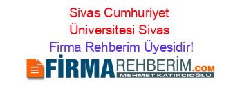 Sivas+Cumhuriyet+Üniversitesi+Sivas Firma+Rehberim+Üyesidir!