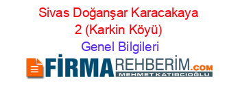 Sivas+Doğanşar+Karacakaya+2+(Karkin+Köyü) Genel+Bilgileri