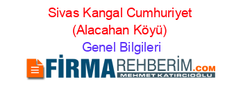 Sivas+Kangal+Cumhuriyet+(Alacahan+Köyü) Genel+Bilgileri
