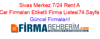 Sivas+Merkez+7/24+Rent+A+Car+Firmaları+Etiketli+Firma+Listesi74.Sayfa Güncel+Firmaları!