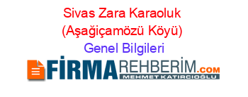 Sivas+Zara+Karaoluk+(Aşağiçamözü+Köyü) Genel+Bilgileri