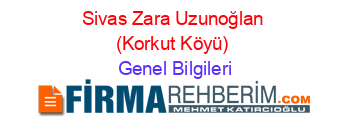 Sivas+Zara+Uzunoğlan+(Korkut+Köyü) Genel+Bilgileri