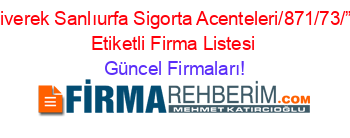 Siverek+Sanlıurfa+Sigorta+Acenteleri/871/73/””+Etiketli+Firma+Listesi Güncel+Firmaları!