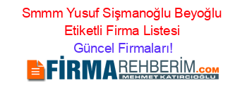 Smmm+Yusuf+Sişmanoğlu+Beyoğlu+Etiketli+Firma+Listesi Güncel+Firmaları!